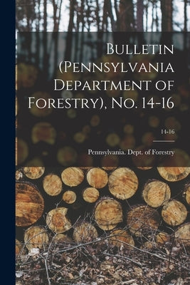Bulletin (Pennsylvania Department of Forestry), No. 14-16; 14-16 by Pennsylvania Dept of Forestry