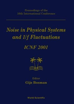 Noise in Physical Systems and 1/F Fluctuations: Icnf 2001, Procs of the 16th Intl Conf by Bosman, Gijs