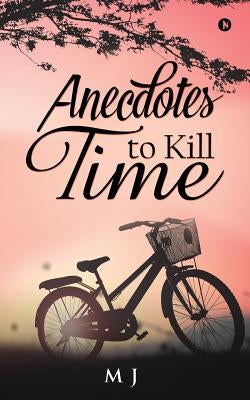Anecdotes to Kill Time by Mj
