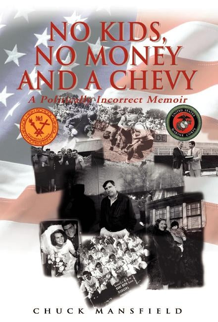 No Kids, No Money and a Chevy: A Politically Incorrect Memoir by Mansfield, Chuck