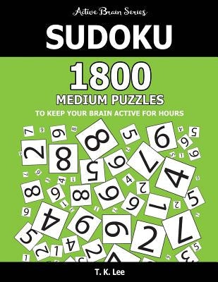 Sudoku: 1800 Medium Puzzles To Keep Your Brain Active For Hours: Active Brain Series Book by Lee, T. K.