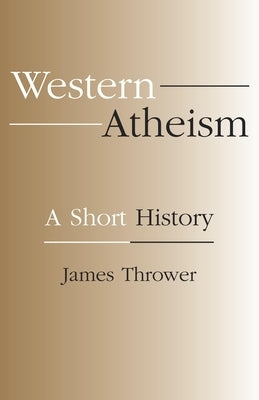 Western Atheism: A Short History by Thrower, James