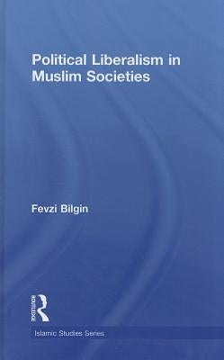Political Liberalism in Muslim Societies by Bilgin, Fevzi