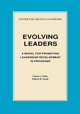 Evolving Leaders: A Model for Promoting Leadership Development in Programs by Palus, Charles J.