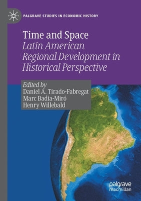 Time and Space: Latin American Regional Development in Historical Perspective by Tirado-Fabregat, Daniel A.