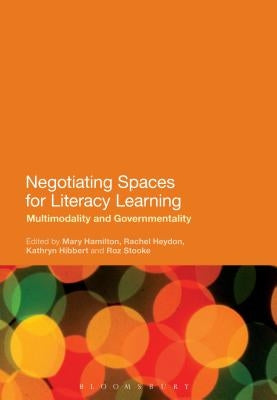 Negotiating Spaces for Literacy Learning Multimodality and Governmentality by Hamilton, Mary
