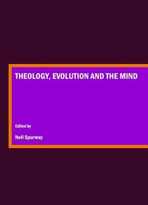 Theology, Evolution and the Mind by Spurway, Neil