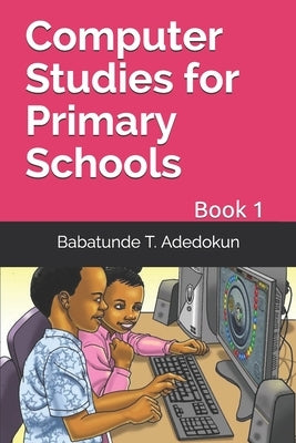 Computer Studies for Primary Schools: Book 1 by Ogodo, David