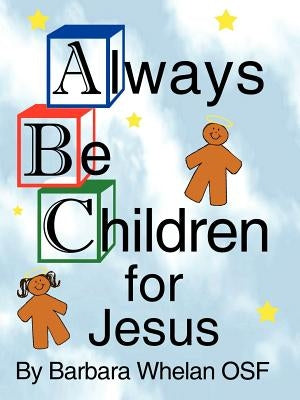Always Be Children For Jesus by Whelan, Barbara
