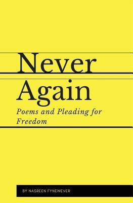 Never Again: Poems and Pleading for Freedom by Fynewever, Nasreen
