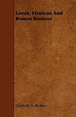 Greek, Etruscan and Roman Bronzes by Richter, Gisela M. a.