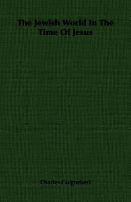 The Jewish World In The Time Of Jesus by Guignebert, Charles