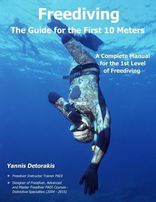 Freediving - The Guide for the First 10 Meters: A Complete Manual for the 1st Level of Freediving by Detorakis, Yannis