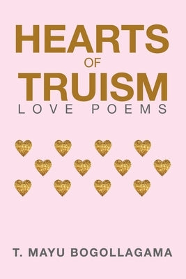 Hearts of Truism: Love Poems by Bogollagama, T. Mayu
