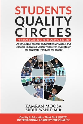 Students Quality Circles: An innovative concept and practice for schools and colleges to develop Quality mindset in students for the corporate w by Mir, Abdul Wahid