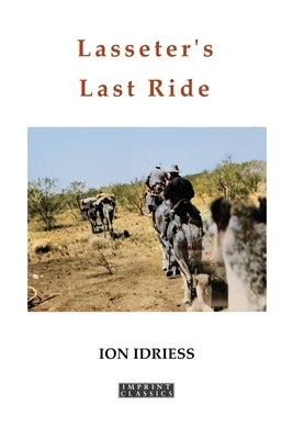 Lasseter's Last Ride: An Epic in Central Australian Gold Discovery by Idriess, Ion