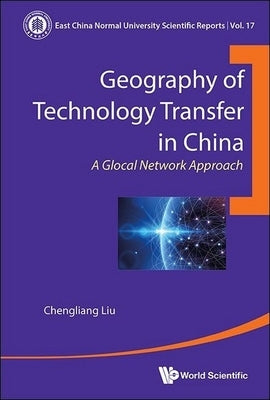 Geography of Technology Transfer in China: A Glocal Network Approach by Chengliang Liu