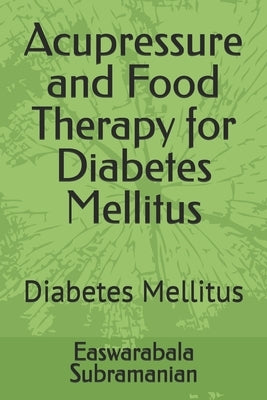 Acupressure and Food Therapy for Diabetes Mellitus: Diabetes Mellitus by Subramanian, Easwarabala