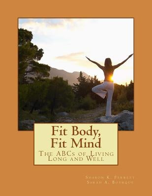 Fit Body, Fit Mind: The ABCs of Living Long and Well by Bourque, Sarah a.