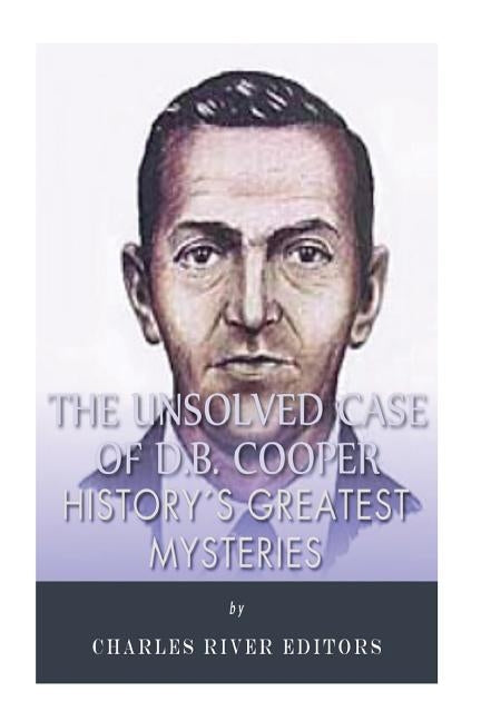 History's Greatest Mysteries: The Unsolved Case of D.B. Cooper by Charles River