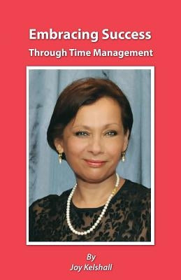 Embracing Success Through Time Management by Kelshall, Joy