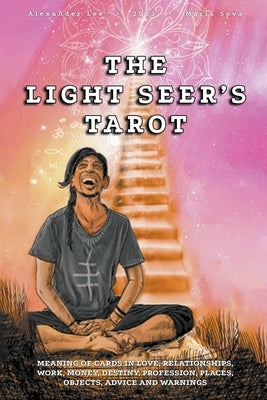 The Light Seer's Tarot: Meaning of Cards in Love, Relationships, Work, Money, Destiny, Profession, Places, Objects, Advice and Warnings by Lee, Alexander