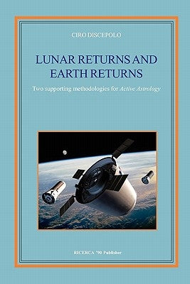 Lunar Returns and Earth Returns: Two supporting methodologies for Active Astrology by Discepolo, Ciro