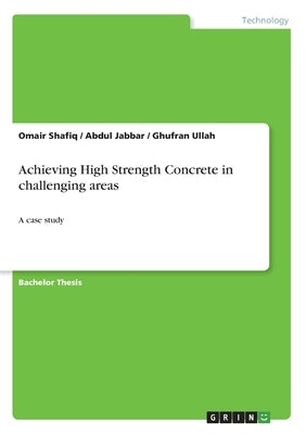 Achieving High Strength Concrete in challenging areas: A case study by Shafiq, Omair