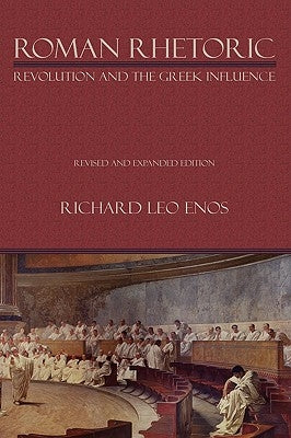 Roman Rhetoric: Revolution and the Greek Influence by Enos, Richard Leo