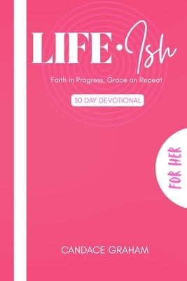 Life Ish (For Her): Faith in Progress, Grace on Repeat by Graham, Candace Janae