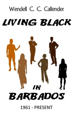 Living Black in Barbados: 1961 - Present by Callender, Wendell C. CC