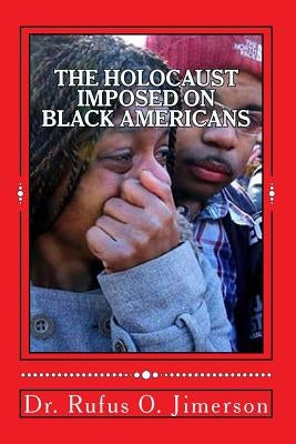 The Holocaust Imposed on Black Americans by Jimerson, Rufus O.