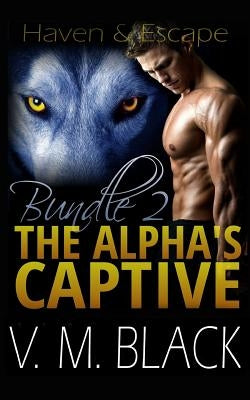 Haven and Escape: The Alpha's Captive Omnibus Edition 2 by Black, Victoria Melantha