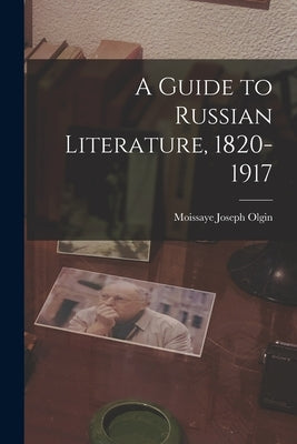 A Guide to Russian Literature, 1820-1917 by Olgin, Moissaye Joseph