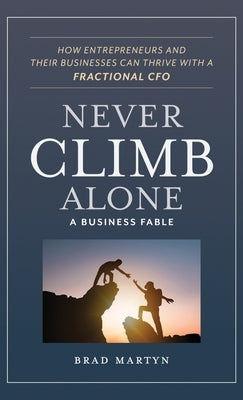 Never Climb Alone: How Entrepreneurs and Their Businesses Can Thrive with a Fractional CFO by Martyn, Brad