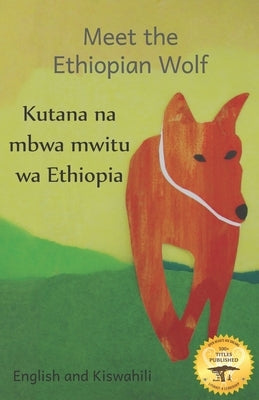 Meet the Ethiopian Wolf: Africa's Most Endangered Carnivore in Kiswahili and English by Kurtz, Jane