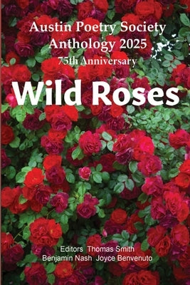 Wild Roses: Austin Poetry Society Anniversary Anthology 2025 by Poets, Many