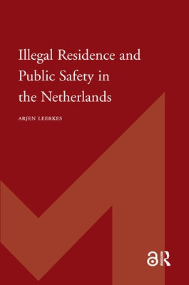 Illegal Residence and Public Safety in the Netherlands by Leerkes, Arjen