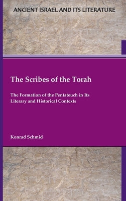 The Scribes of the Torah: The Formation of the Pentateuch in Its Literary and Historical Contexts by Schmid, Konrad