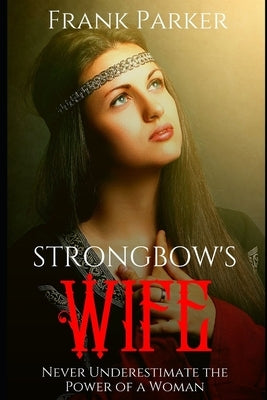 Strongbow's Wife: A Union Bathed in Blood by Parker, Frank