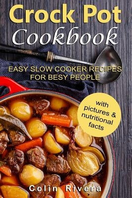 Crock Pot Cookbook: Easy Slow Cooker Recipes for Busy People by Rivera, Colin