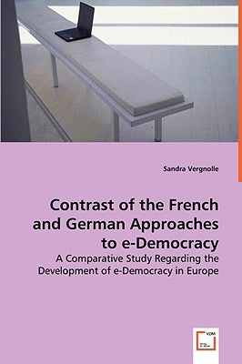Contrast of the French and German Approaches to e-Democracy by Vergnolle, Sandra