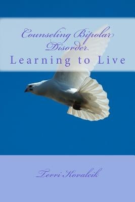 Counseling Bipolar Disorder: Learning to Live by Kovalcik, Terri