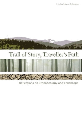 Trail of Story, Travellers' Path: Reflections on Ethnoecology and Landscape by Main Johnson, Leslie