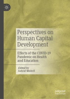 Perspectives on Human Capital Development: Effects of the Covid-19 Pandemic on Health and Education by Mishrif, Ashraf