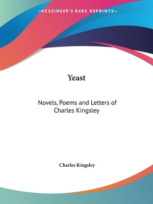 Yeast: Novels, Poems and Letters of Charles Kingsley by Kingsley, Charles