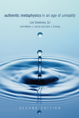 Authentic Metaphysics in an Age of Unreality, Second Edition by Sweeney, Leo