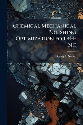 Chemical Mechanical Polishing Optimization for 4H-Sic by Neslen, Craig L.