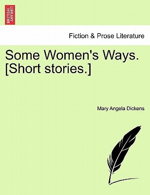 Some Women's Ways. [Short Stories.] by Dickens, Mary Angela