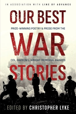 Our Best War Stories: Prize-winning Poetry & Prose from the Col. Darron L. Wright Memorial Awards by Blake, F. S.